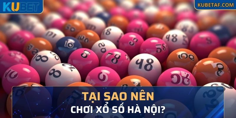 Tại sao anh em nên chơi xổ số Hà Nội?